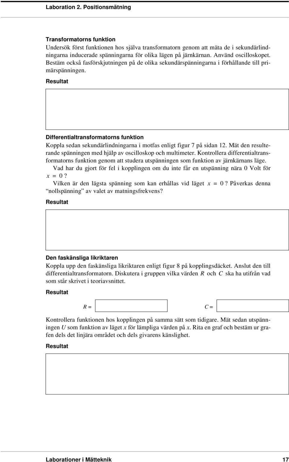 Mä den resulerande spänningen med hjälp av oscilloskop och mulimeer. Konrollera differenialransformaorns funkion genom a sudera uspänningen som funkion av järnkärnans läge.