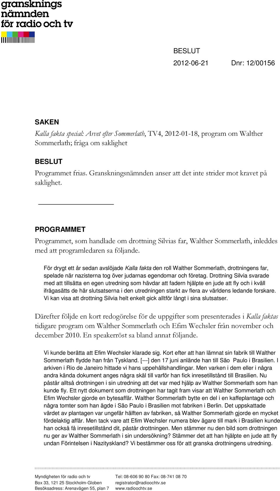 För drygt ett år sedan avslöjade Kalla fakta den roll Walther Sommerlath, drottningens far, spelade när nazisterna tog över judarnas egendomar och företag.