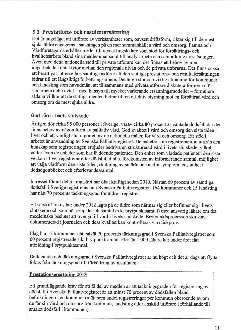 Aven med detta nationella stöd till privata utförare kan det finnas ett behov av mer upparbetade kontaktytor mellan den regionala nivån och de privata utfzrarna.