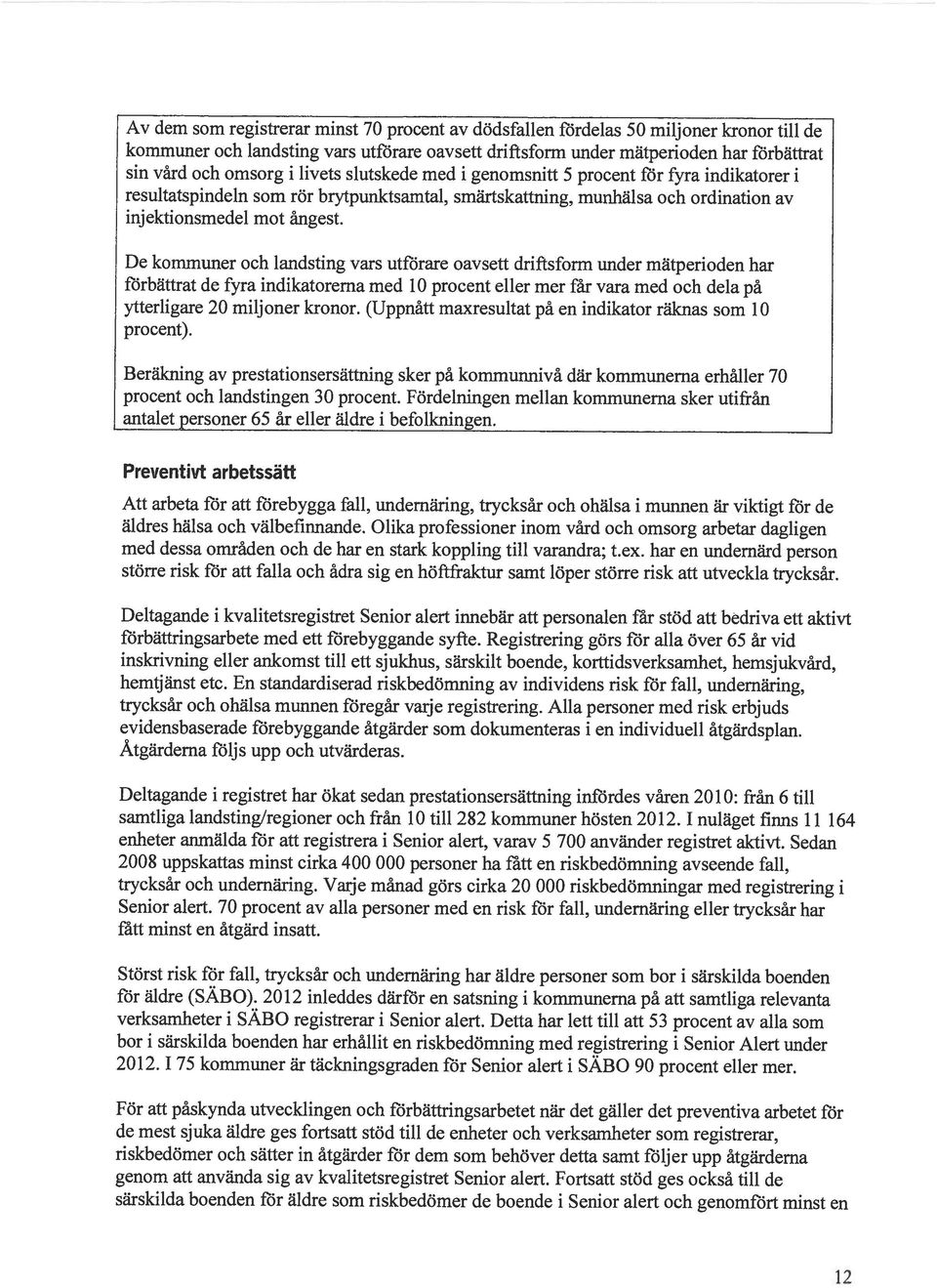 De kommuner och landsting vars utförare oavsett drifisform under mätperioden har förbättrat de fyra indikatorerna med 10 procent eller mer får vara med och dela på ytterligare 20 miljoner kronor.