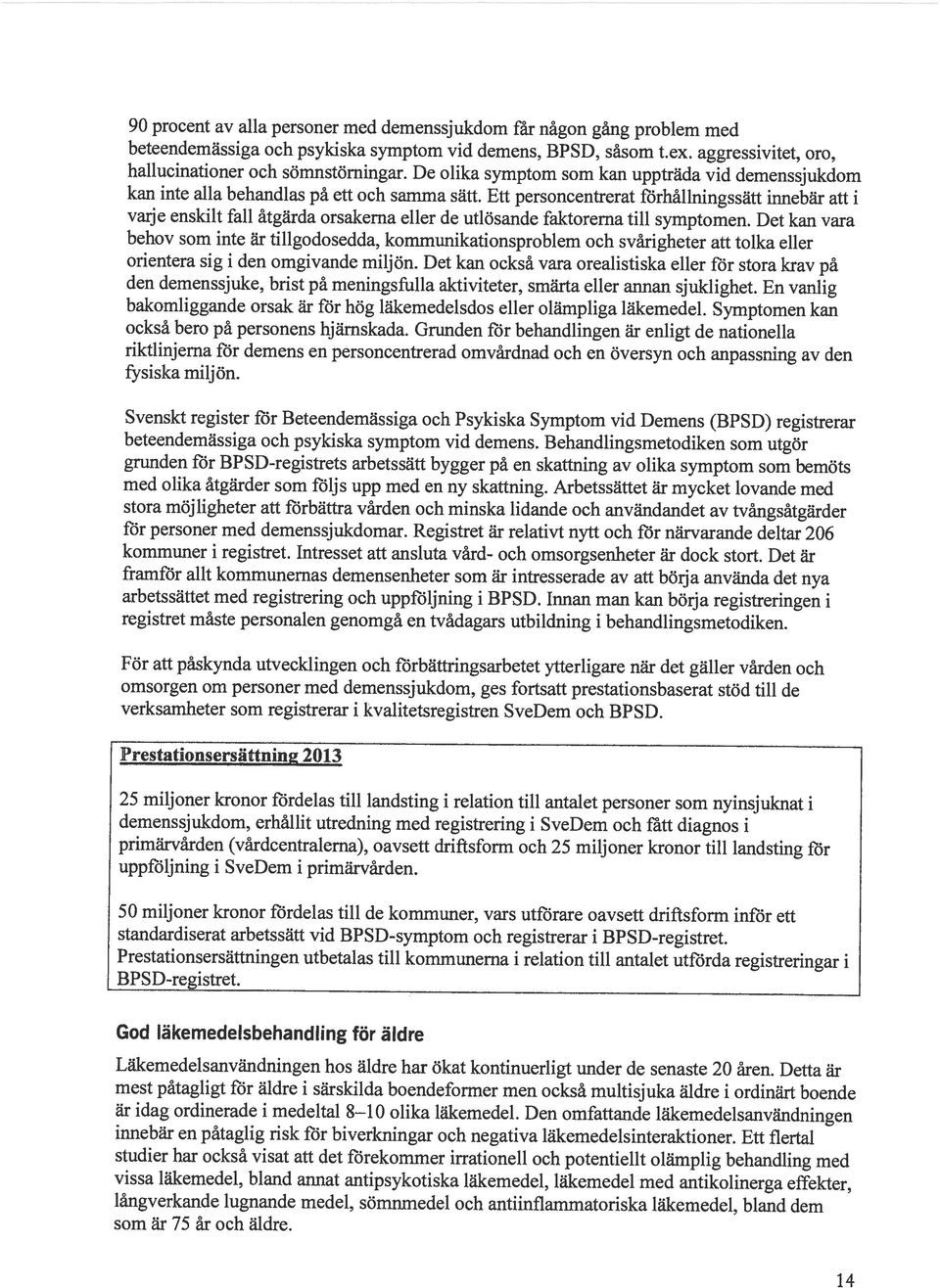 Ett personcentrerat förhållningssätt innebär att i varje enskilt fall åtgärda orsakerna eller de utlösande faktorerna till symptomen.