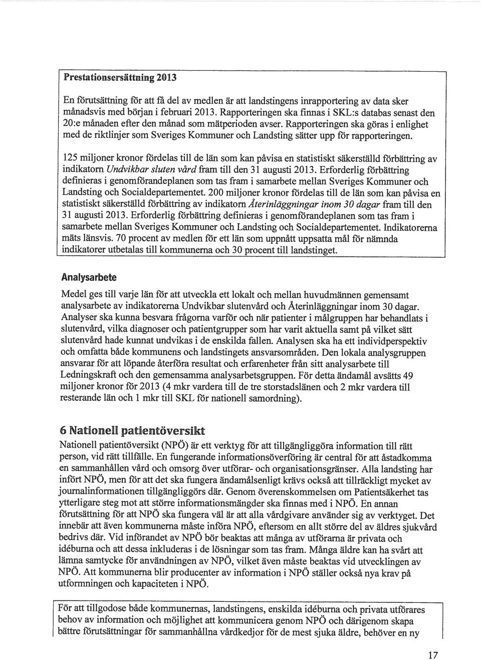 Rapporteringen ska göras i enlighet med de riktlinjer som Sveriges Kommuner och Landsting sätter upp för rapporteringen.