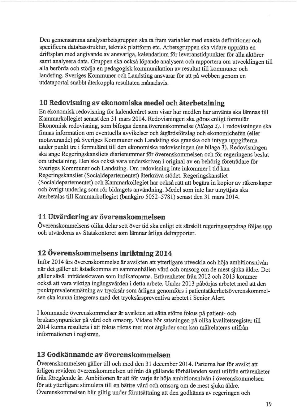 Gruppen ska också löpande analysera och rapportera om utvecklingen till alla berörda och stödja en pedagogisk kommunikation av resultat till kommuner och landsting.