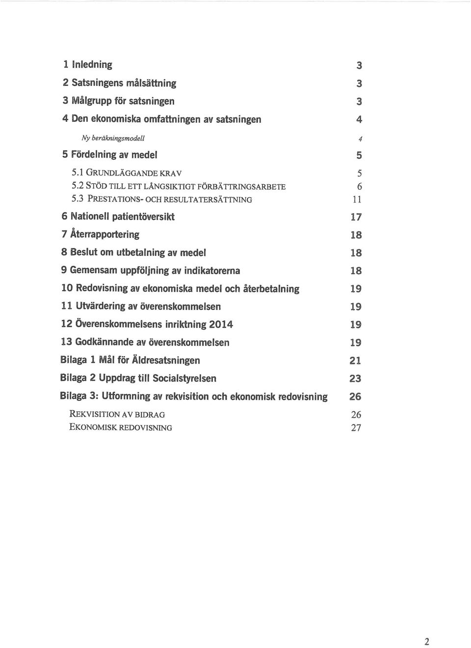 Utformning av rekvisition och ekonomisk redovisning 26 il Utvärdering av överenskommelsen 19 8 Beslut om utbetalning av medel 18 10 Redovisning av ekonomiska medel och återbetalning 19 13