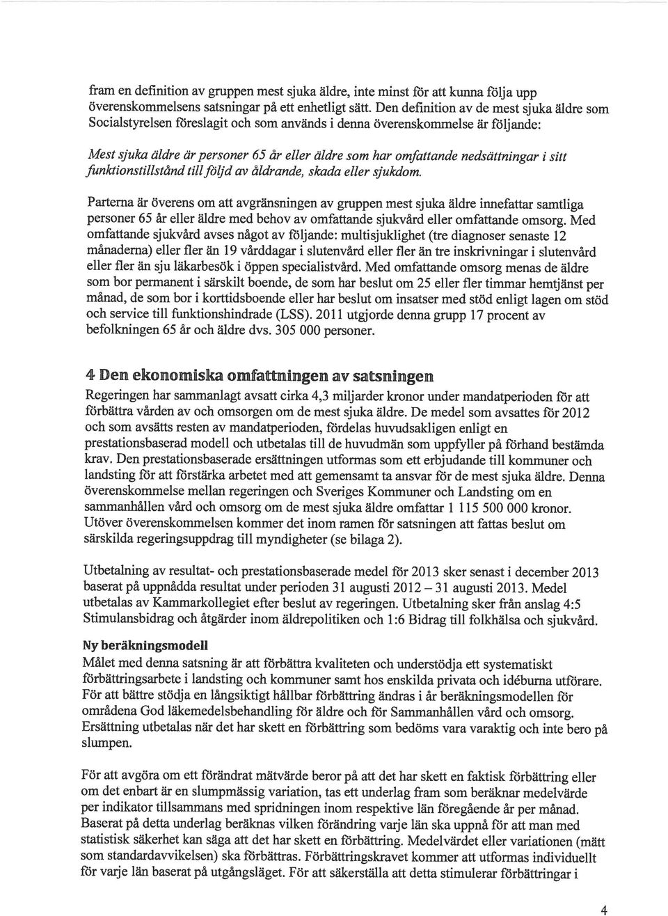 avgränsningen av gruppen mest sjuka äldre innefattar samtliga personer 65 år eller äldre med behov av omfattande sjukvård eller omfattande omsorg.