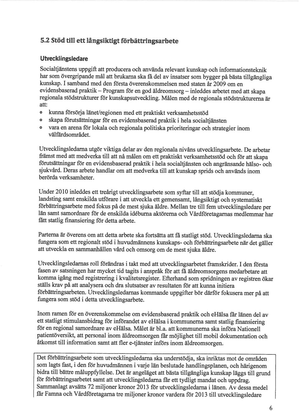 kunskap. 1 samband med den första överenskommelsen med staten år 2009 om en ffitt statlig finansiering för detta arbete.