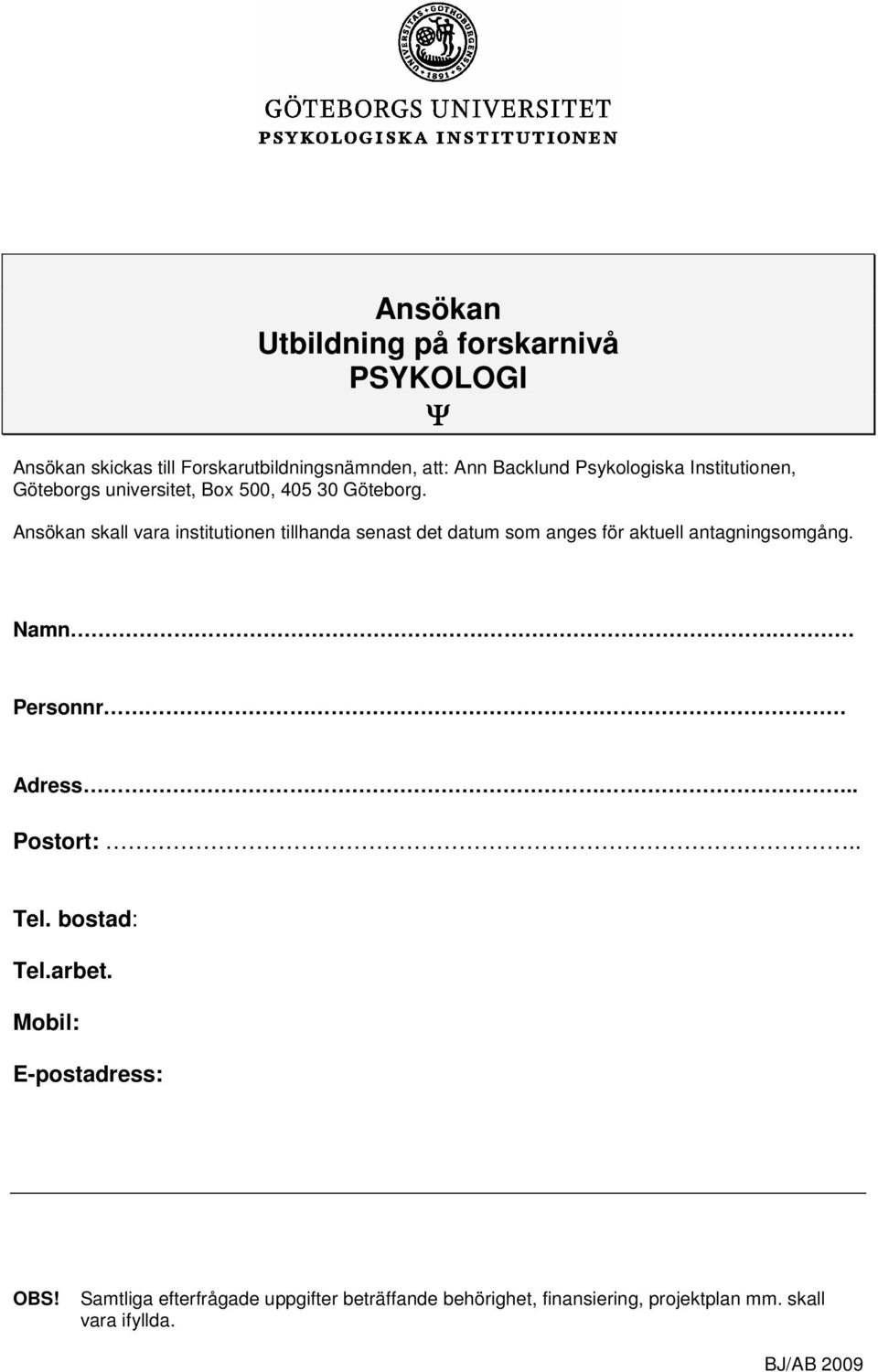 Ansökan skall vara institutionen tillhanda senast det datum som anges för aktuell antagningsomgång. Namn Personnr Adress.