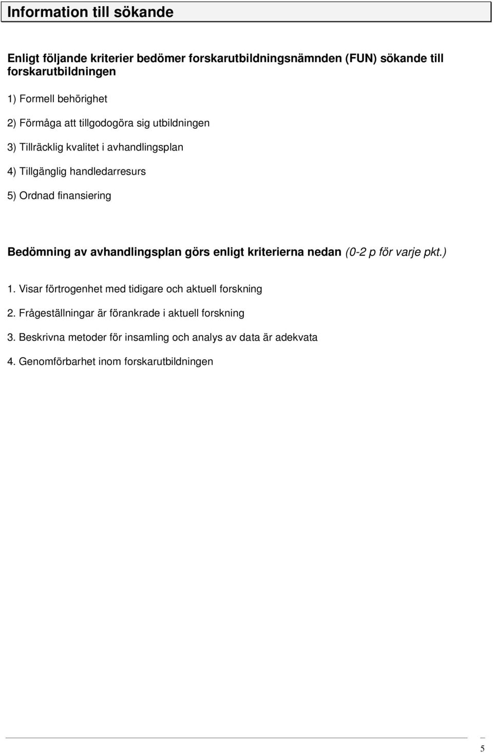 Bedömning av avhandlingsplan görs enligt kriterierna nedan (0-2 p för varje pkt.) 1. Visar förtrogenhet med tidigare och aktuell forskning 2.