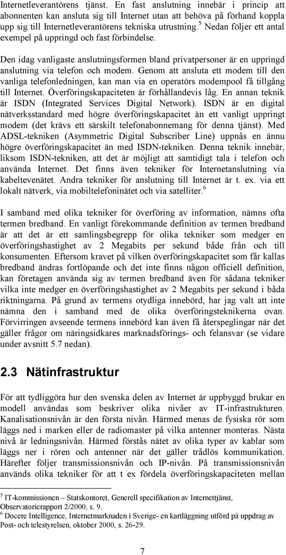 5 Nedan följer ett antal exempel på uppringd och fast förbindelse. Den idag vanligaste anslutningsformen bland privatpersoner är en uppringd anslutning via telefon och modem.