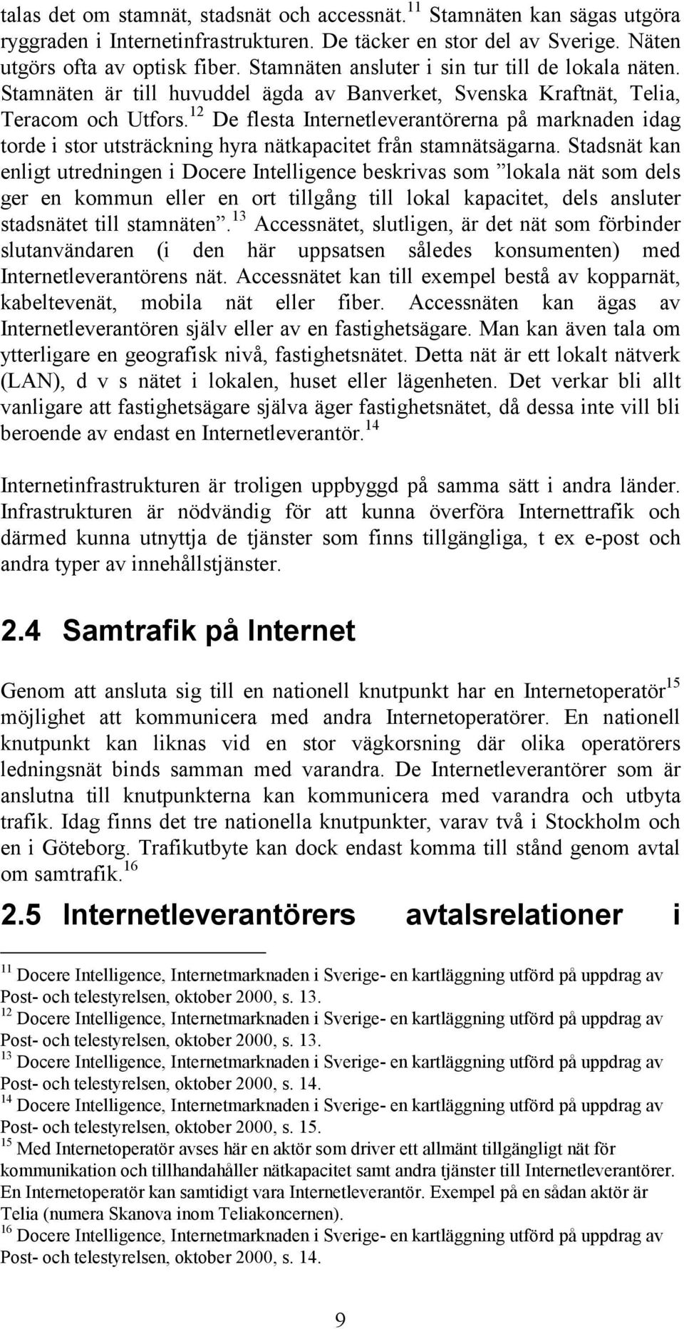 12 De flesta Internetleverantörerna på marknaden idag torde i stor utsträckning hyra nätkapacitet från stamnätsägarna.