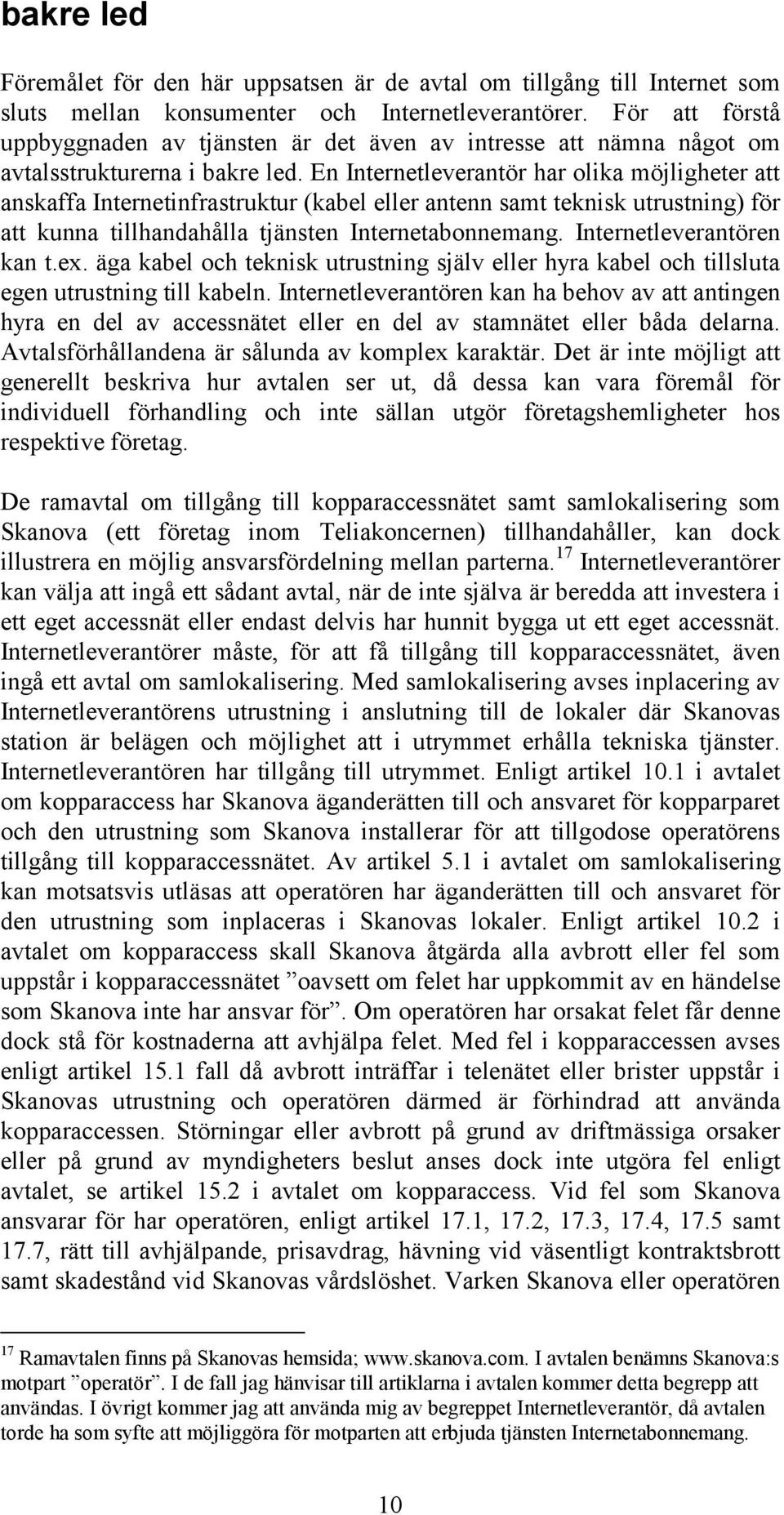 En Internetleverantör har olika möjligheter att anskaffa Internetinfrastruktur (kabel eller antenn samt teknisk utrustning) för att kunna tillhandahålla tjänsten Internetabonnemang.