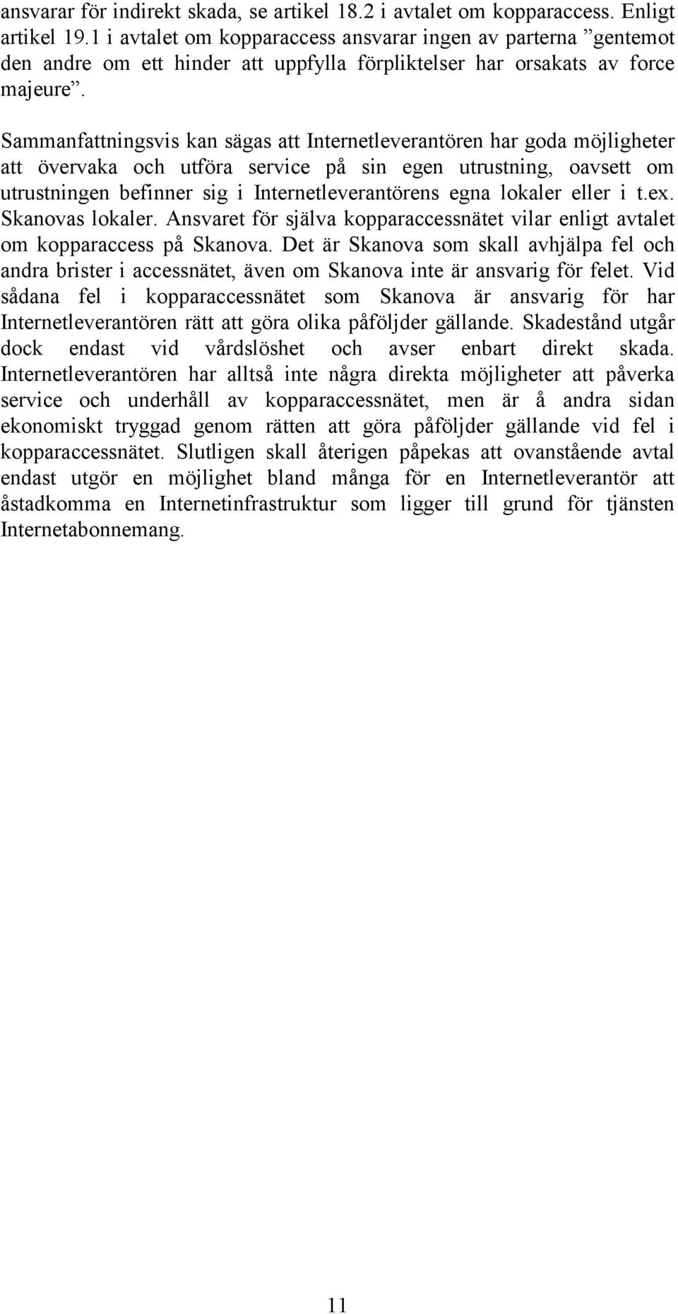Sammanfattningsvis kan sägas att Internetleverantören har goda möjligheter att övervaka och utföra service på sin egen utrustning, oavsett om utrustningen befinner sig i Internetleverantörens egna