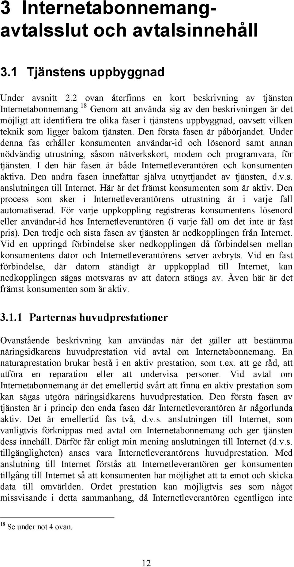 Under denna fas erhåller konsumenten användar-id och lösenord samt annan nödvändig utrustning, såsom nätverkskort, modem och programvara, för tjänsten.