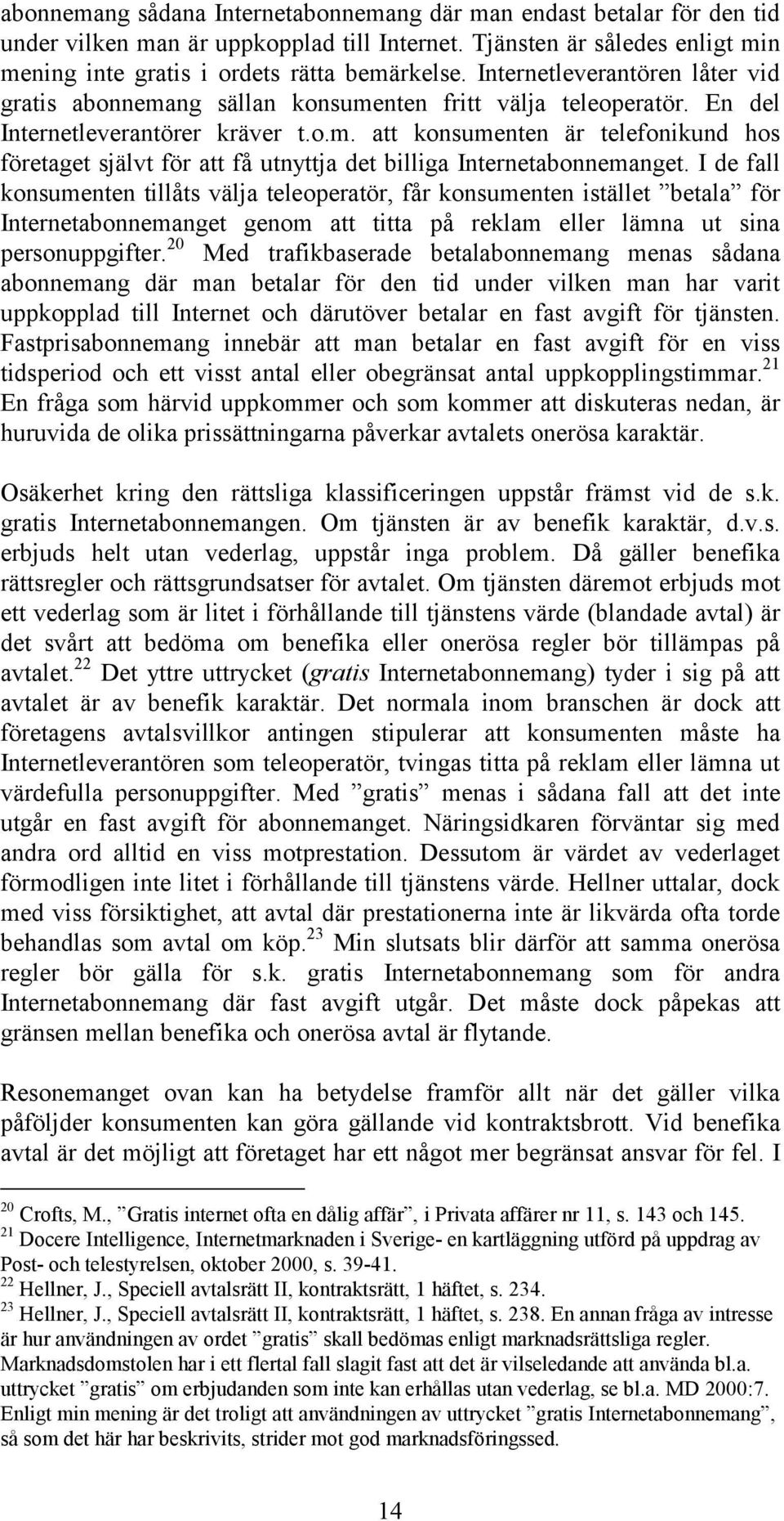 I de fall konsumenten tillåts välja teleoperatör, får konsumenten istället betala för Internetabonnemanget genom att titta på reklam eller lämna ut sina personuppgifter.