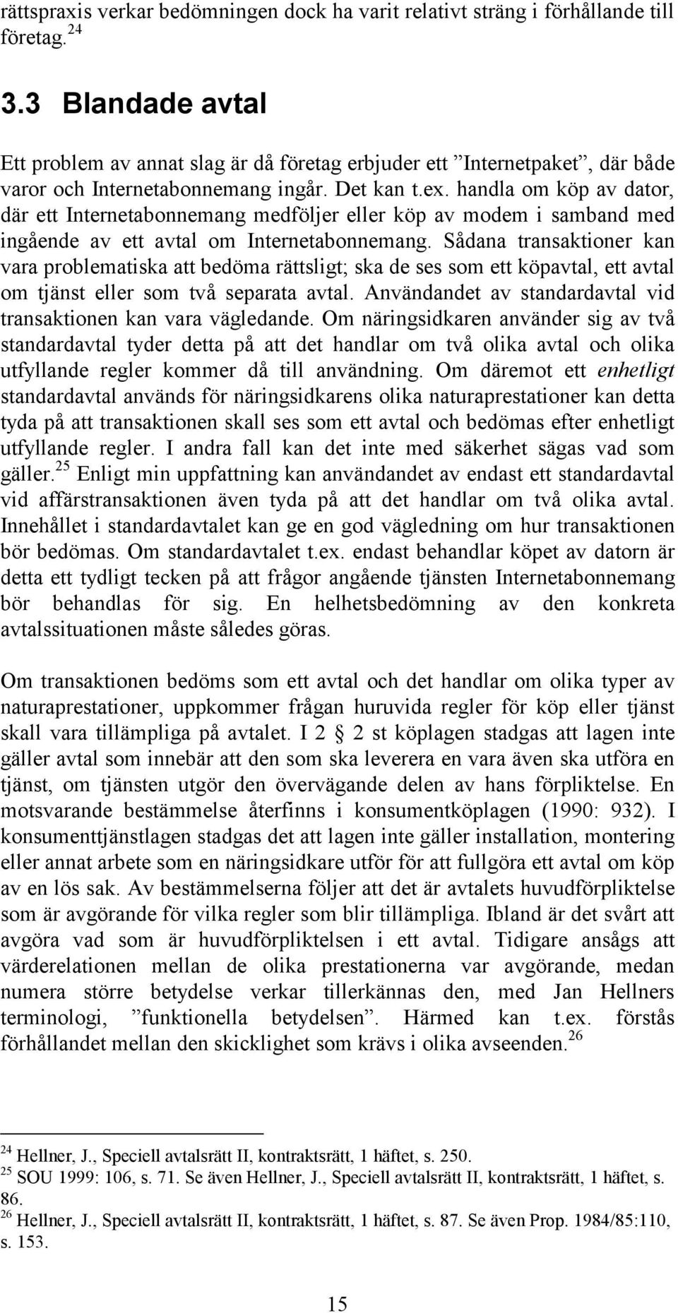 handla om köp av dator, där ett Internetabonnemang medföljer eller köp av modem i samband med ingående av ett avtal om Internetabonnemang.