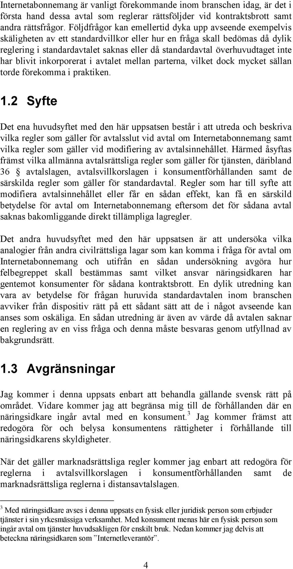 överhuvudtaget inte har blivit inkorporerat i avtalet mellan parterna, vilket dock mycket sällan torde förekomma i praktiken. 1.