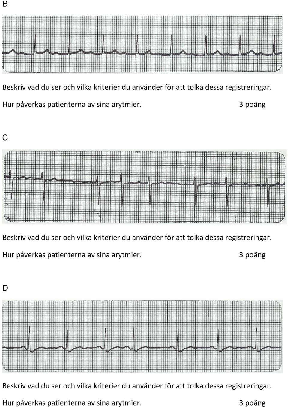 3 poäng C Beskriv vad du ser och vilka kriterier du använder för att tolka dessa registreringar.