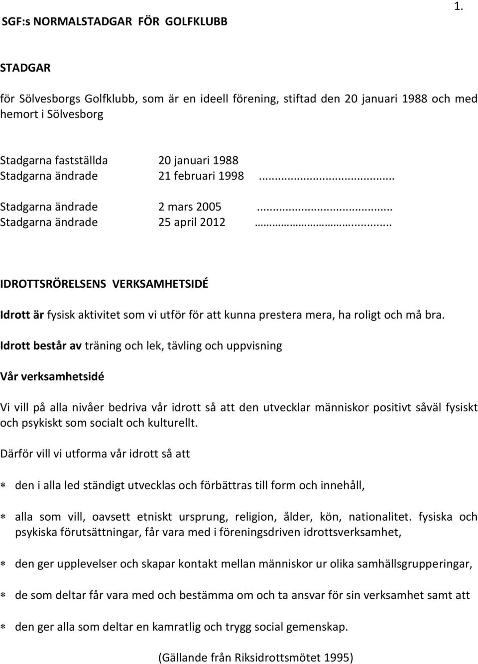 .. Stadgarna ändrade 2 mars 2005... Stadgarna ändrade 25 april 2012... IDROTTSRÖRELSENS VERKSAMHETSIDÉ Idrott är fysisk aktivitet som vi utför för att kunna prestera mera, ha roligt och må bra.