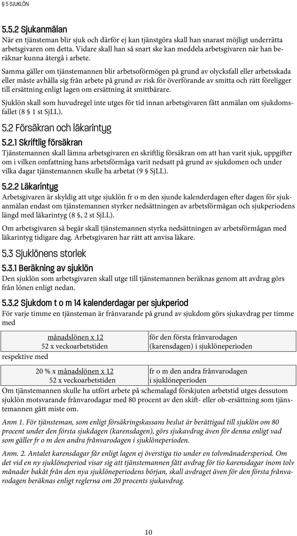 Samma gäller om tjänstemannen blir arbetsoförmögen på grund av olycksfall eller arbetsskada eller måste avhålla sig från arbete på grund av risk för överförande av smitta och rätt föreligger till