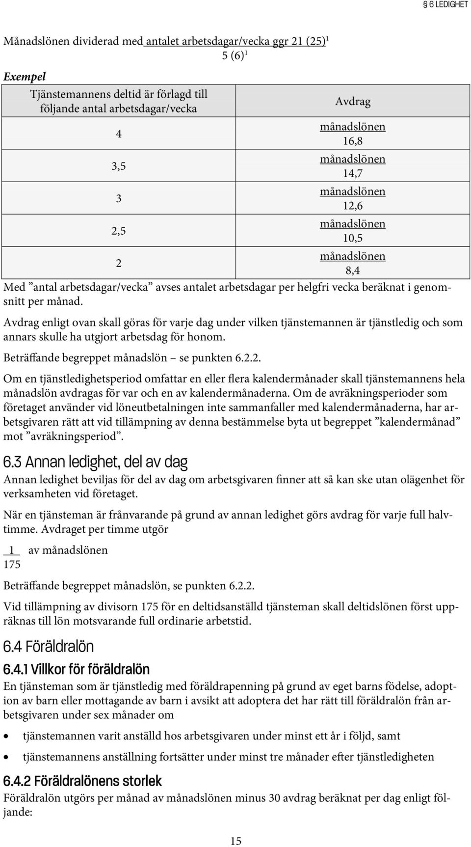 Avdrag enligt ovan skall göras för varje dag under vilken tjänstemannen är tjänstledig och som annars skulle ha utgjort arbetsdag för honom. Beträffande begreppet månadslön se punkten 6.2.