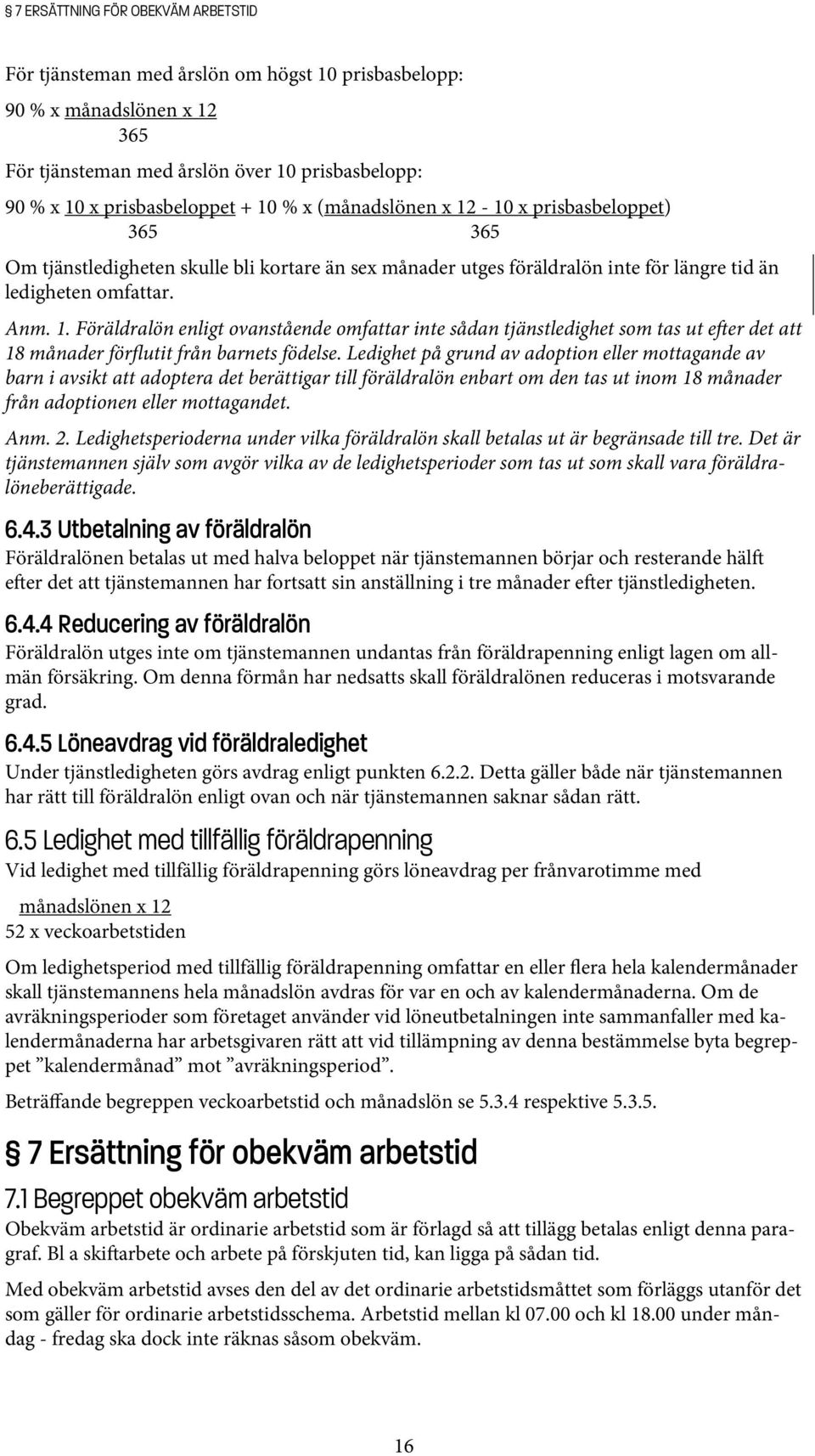 Ledighet på grund av adoption eller mottagande av barn i avsikt att adoptera det berättigar till föräldralön enbart om den tas ut inom 18 månader från adoptionen eller mottagandet. Anm. 2.