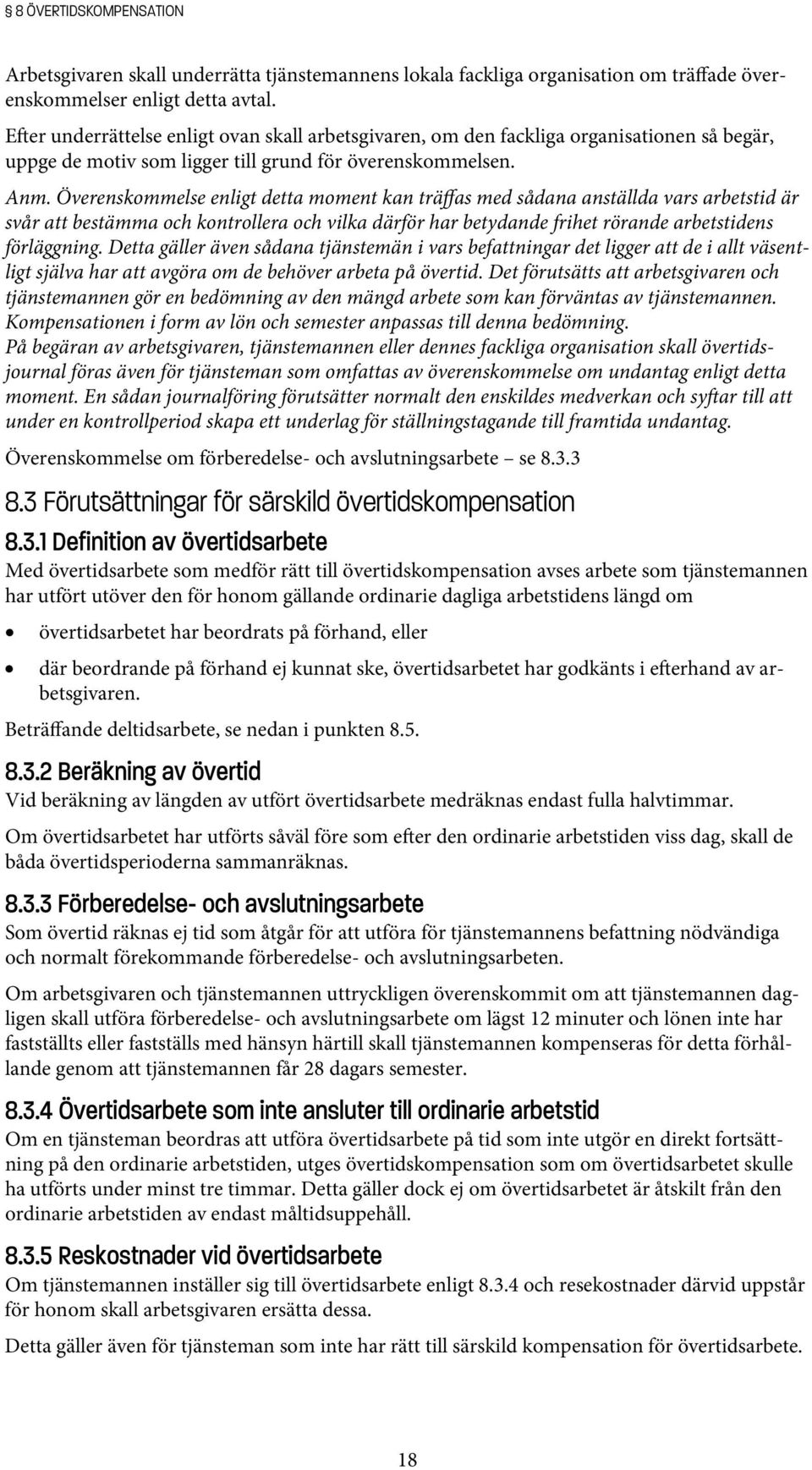 Överenskommelse enligt detta moment kan träffas med sådana anställda vars arbetstid är svår att bestämma och kontrollera och vilka därför har betydande frihet rörande arbetstidens förläggning.