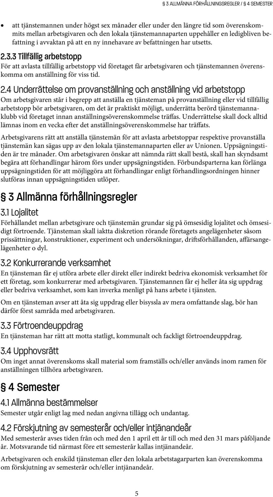 3 Tillfällig arbetstopp För att avlasta tillfällig arbetstopp vid företaget får arbetsgivaren och tjänstemannen överenskomma om anställning för viss tid. 2.