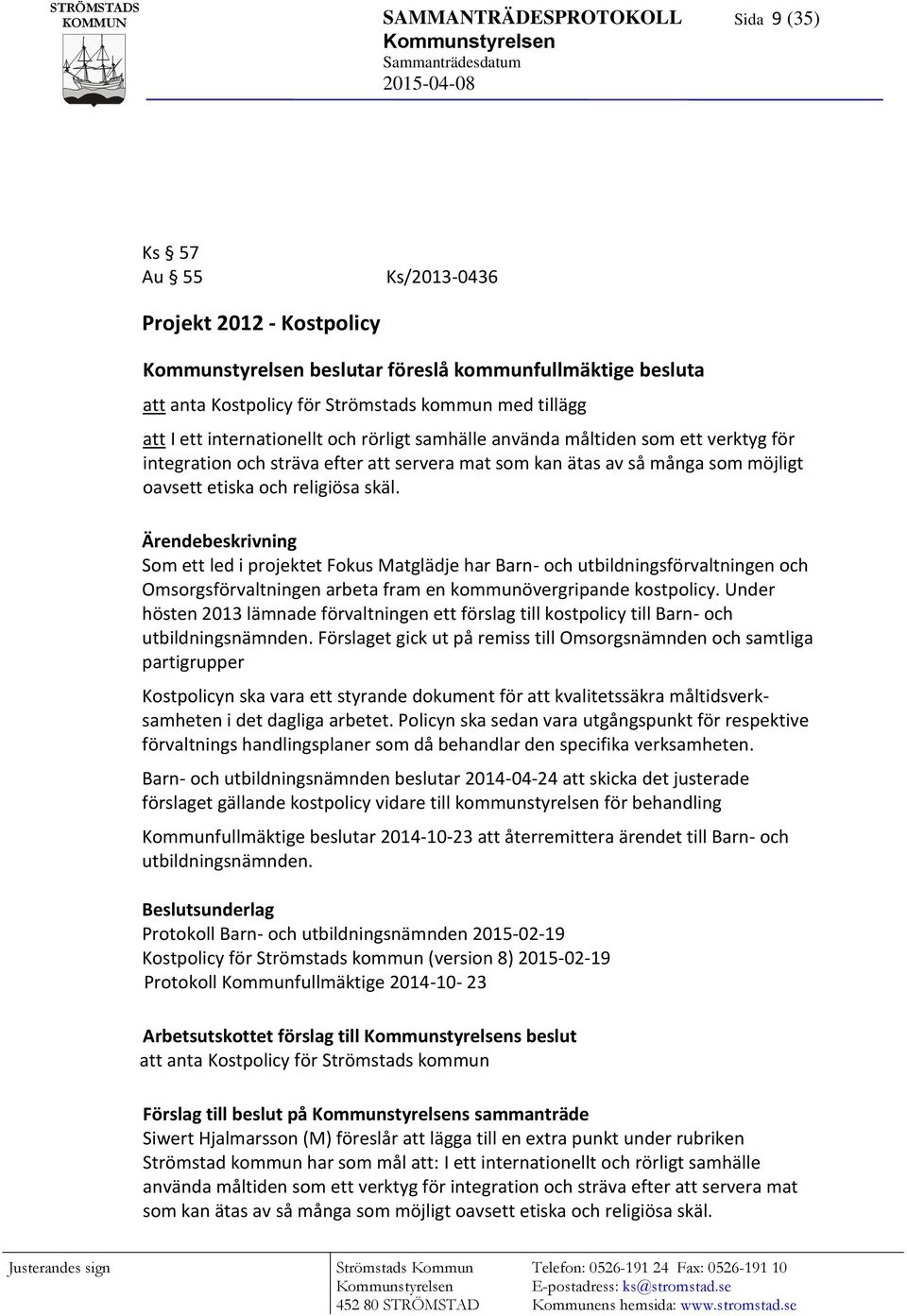 Ärendebeskrivning Som ett led i projektet Fokus Matglädje har Barn- och utbildningsförvaltningen och Omsorgsförvaltningen arbeta fram en kommunövergripande kostpolicy.