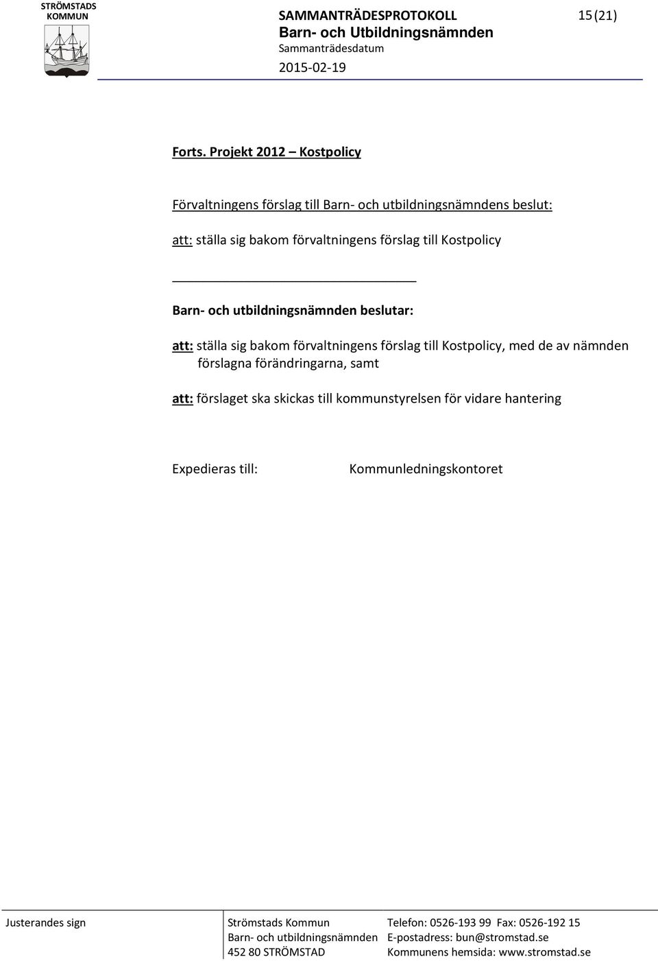 Kostpolicy Barn- och utbildningsnämnden beslutar: att: ställa sig bakom förvaltningens förslag till Kostpolicy, med de av nämnden förslagna