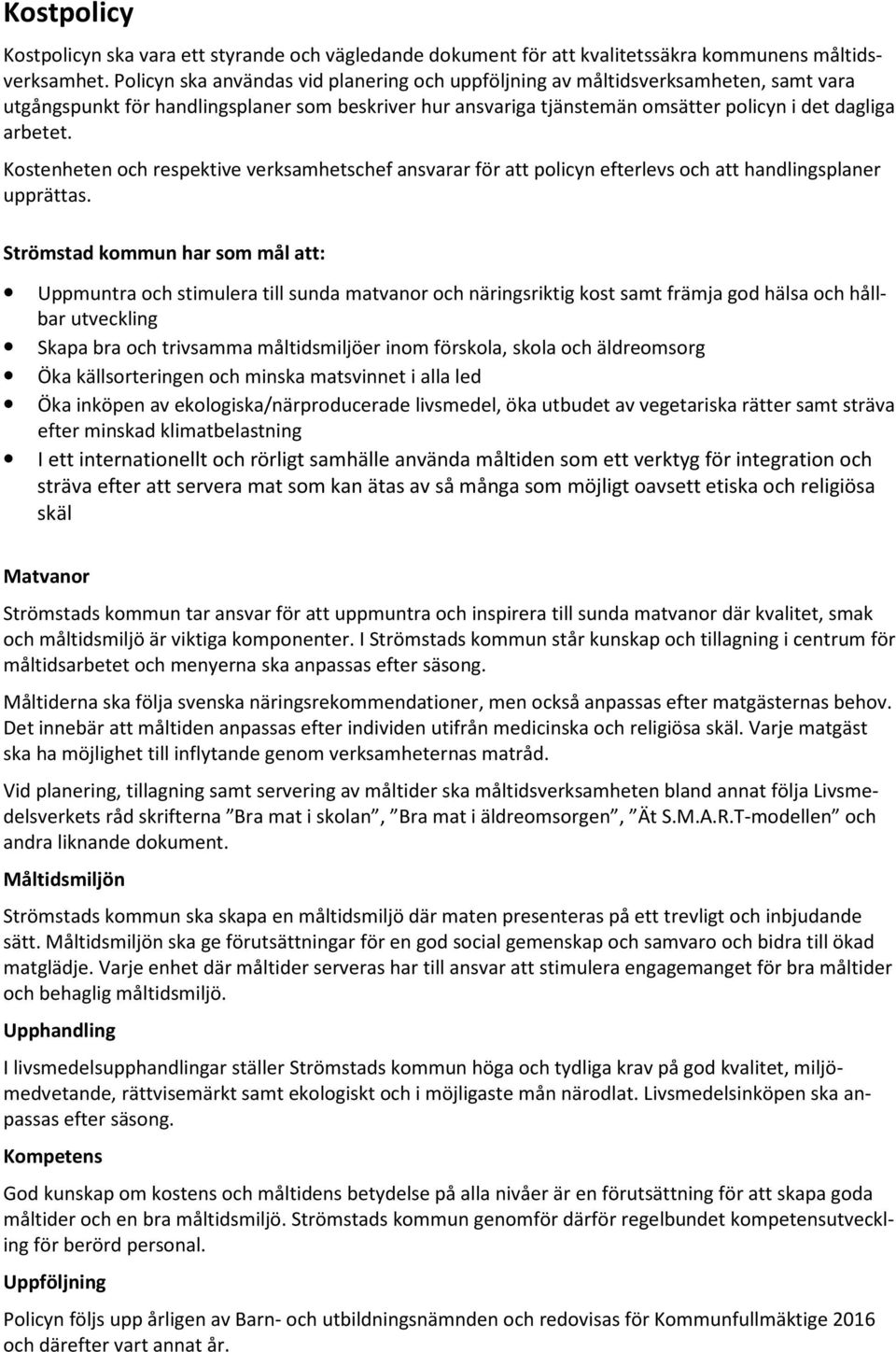 Kostenheten och respektive verksamhetschef ansvarar för att policyn efterlevs och att handlingsplaner upprättas.