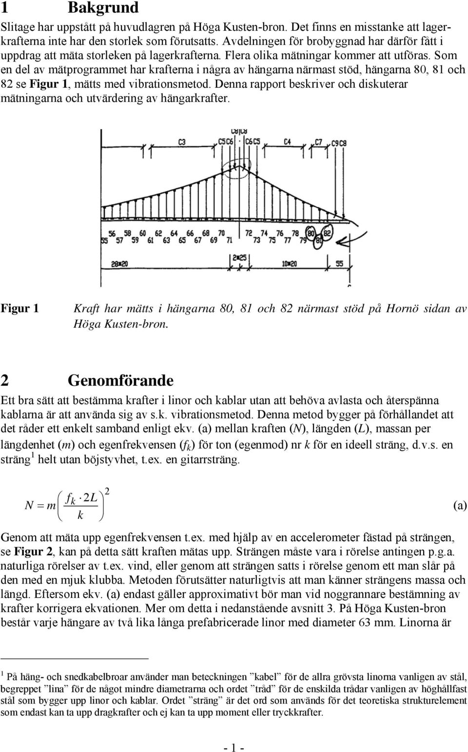 Som en del av mätprogrammet har krafterna i några av hängarna närmast stöd, hängarna 80, 81 och 82 se Figur 1, mätts med vibrationsmetod.