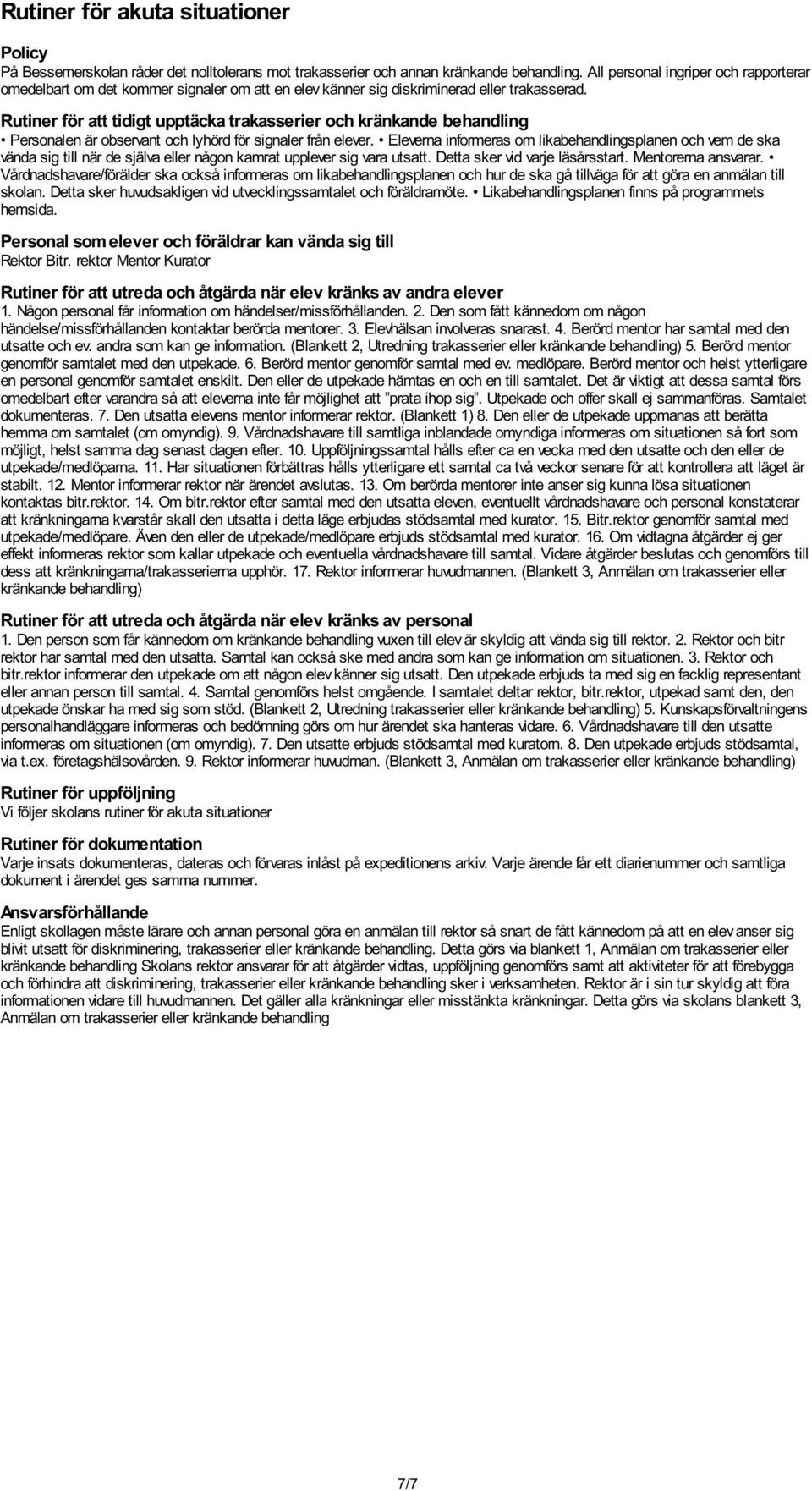 Rutiner för att tidigt upptäcka trakasserier och kränkande behandling Personalen är observant och lyhörd för signaler från elever.