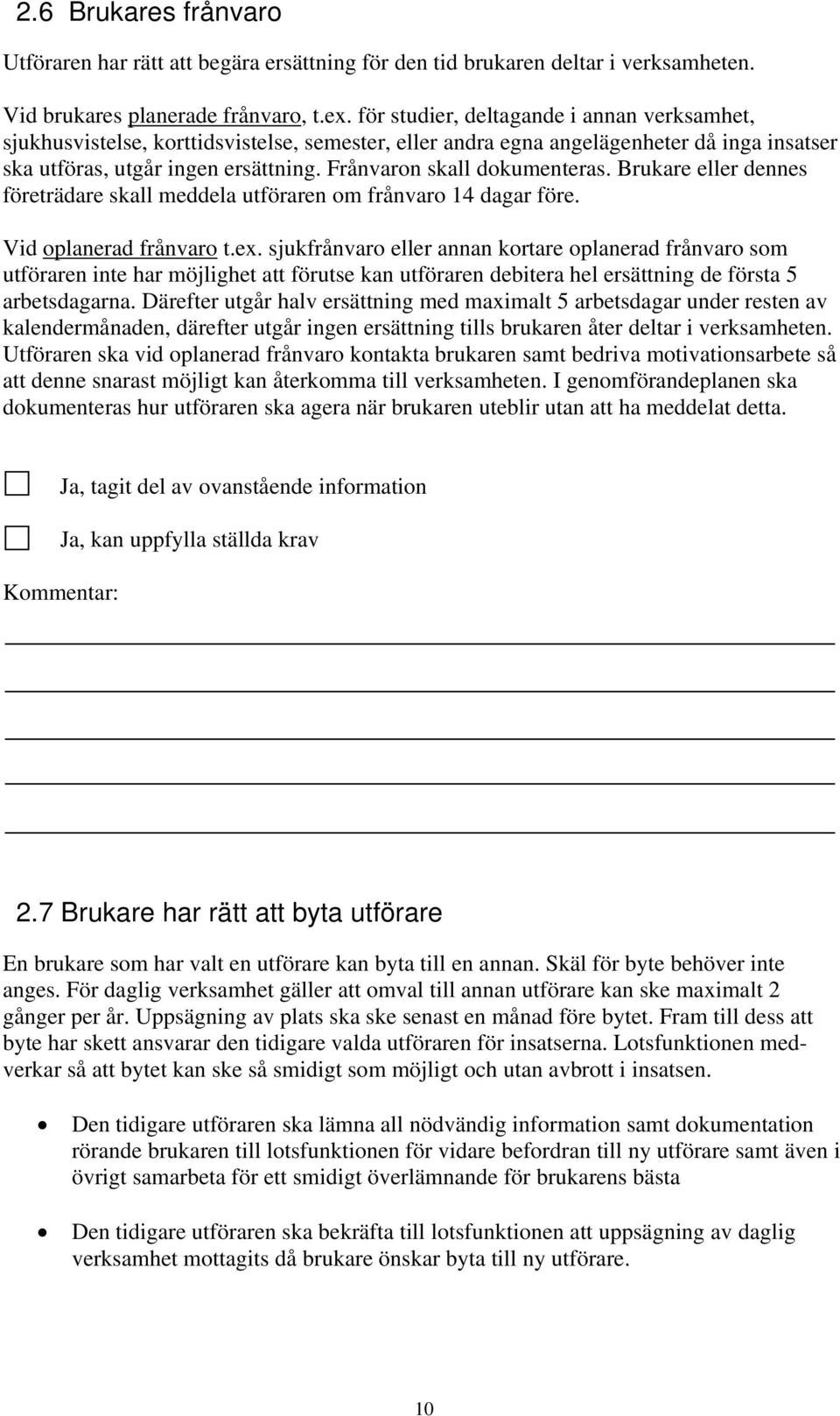 Frånvaron skall dokumenteras. Brukare eller dennes företrädare skall meddela utföraren om frånvaro 14 dagar före. Vid oplanerad frånvaro t.ex.