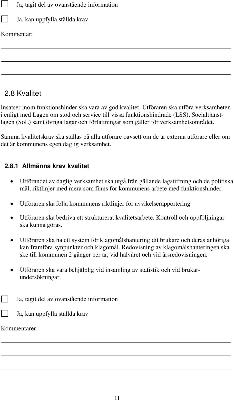 verksamhetsområdet. Samma kvalitetskrav ska ställas på alla utförare oavsett om de är externa utförare eller om det är kommunens egen daglig verksamhet. 2.8.