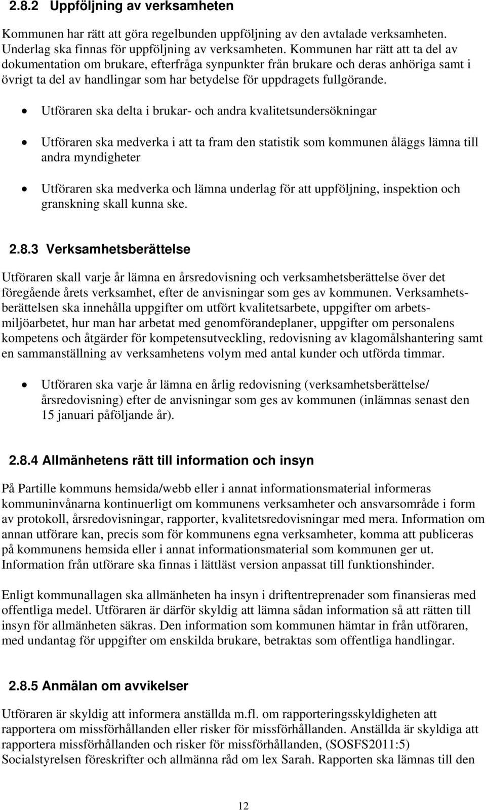 Utföraren ska delta i brukar- och andra kvalitetsundersökningar Utföraren ska medverka i att ta fram den statistik som kommunen åläggs lämna till andra myndigheter Utföraren ska medverka och lämna