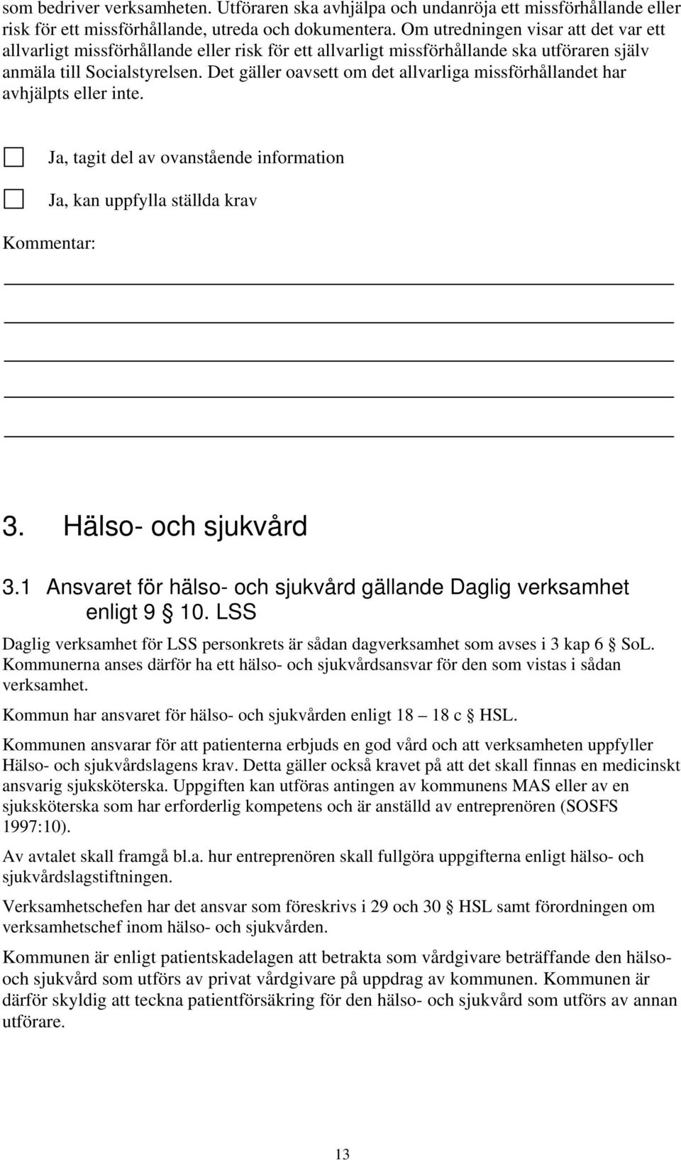 Det gäller oavsett om det allvarliga missförhållandet har avhjälpts eller inte. Ja, tagit del av ovanstående information Ja, kan uppfylla ställda krav 3. Hälso- och sjukvård 3.
