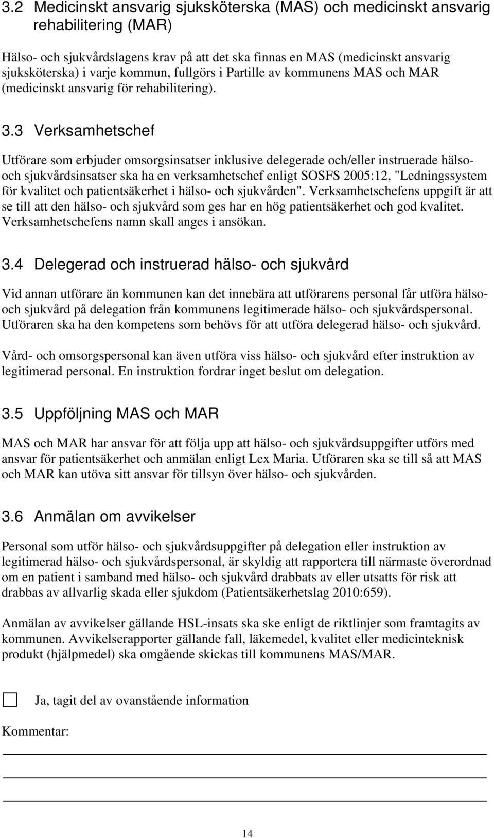 3 Verksamhetschef Utförare som erbjuder omsorgsinsatser inklusive delegerade och/eller instruerade hälsooch sjukvårdsinsatser ska ha en verksamhetschef enligt SOSFS 2005:12, "Ledningssystem för