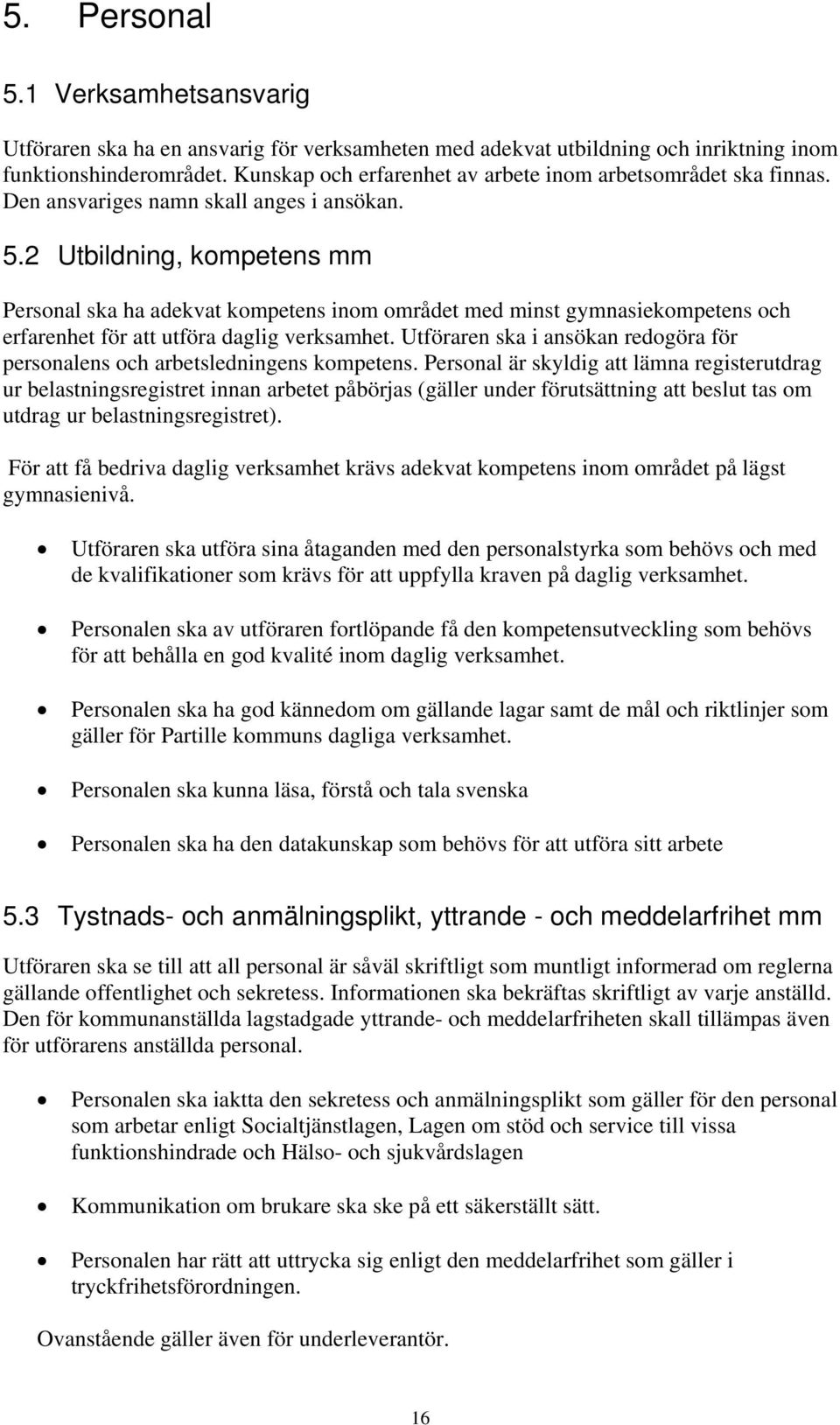 2 Utbildning, kompetens mm Personal ska ha adekvat kompetens inom området med minst gymnasiekompetens och erfarenhet för att utföra daglig verksamhet.