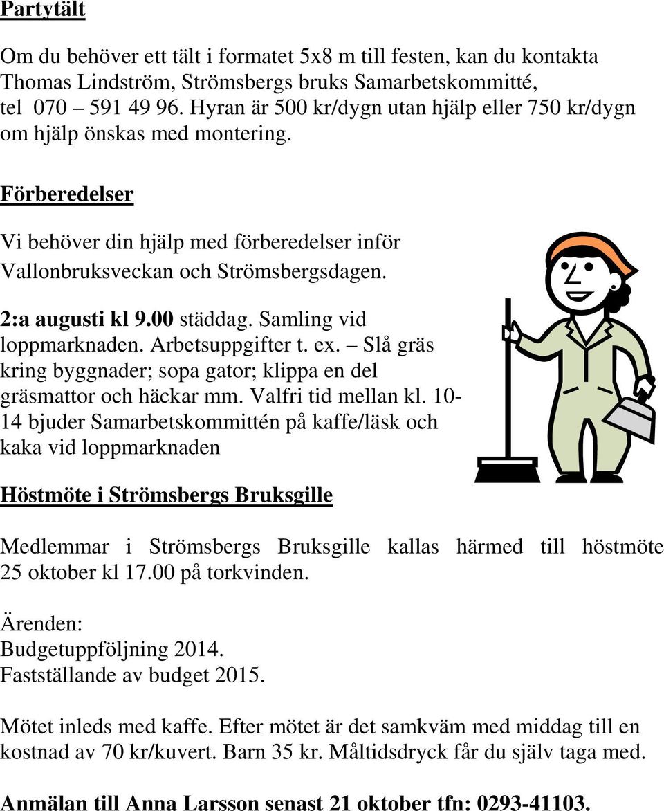 00 städdag. Samling vid loppmarknaden. Arbetsuppgifter t. ex. Slå gräs kring byggnader; sopa gator; klippa en del gräsmattor och häckar mm. Valfri tid mellan kl.