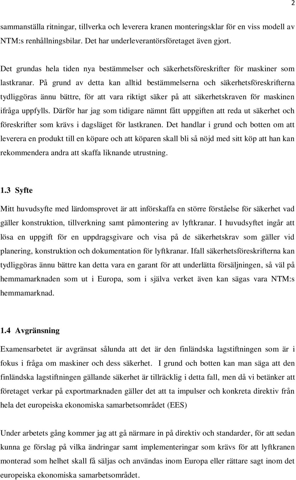 På grund av detta kan alltid bestämmelserna och säkerhetsföreskrifterna tydliggöras ännu bättre, för att vara riktigt säker på att säkerhetskraven för maskinen ifråga uppfylls.