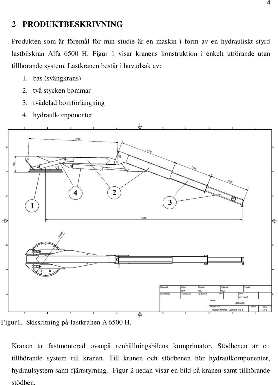 tvådelad bomförlängning 4. hydraulkomponenter Figur1. Skissritning på lastkranen A 6500 H. Kranen är fastmonterad ovanpå renhållningsbilens komprimator.