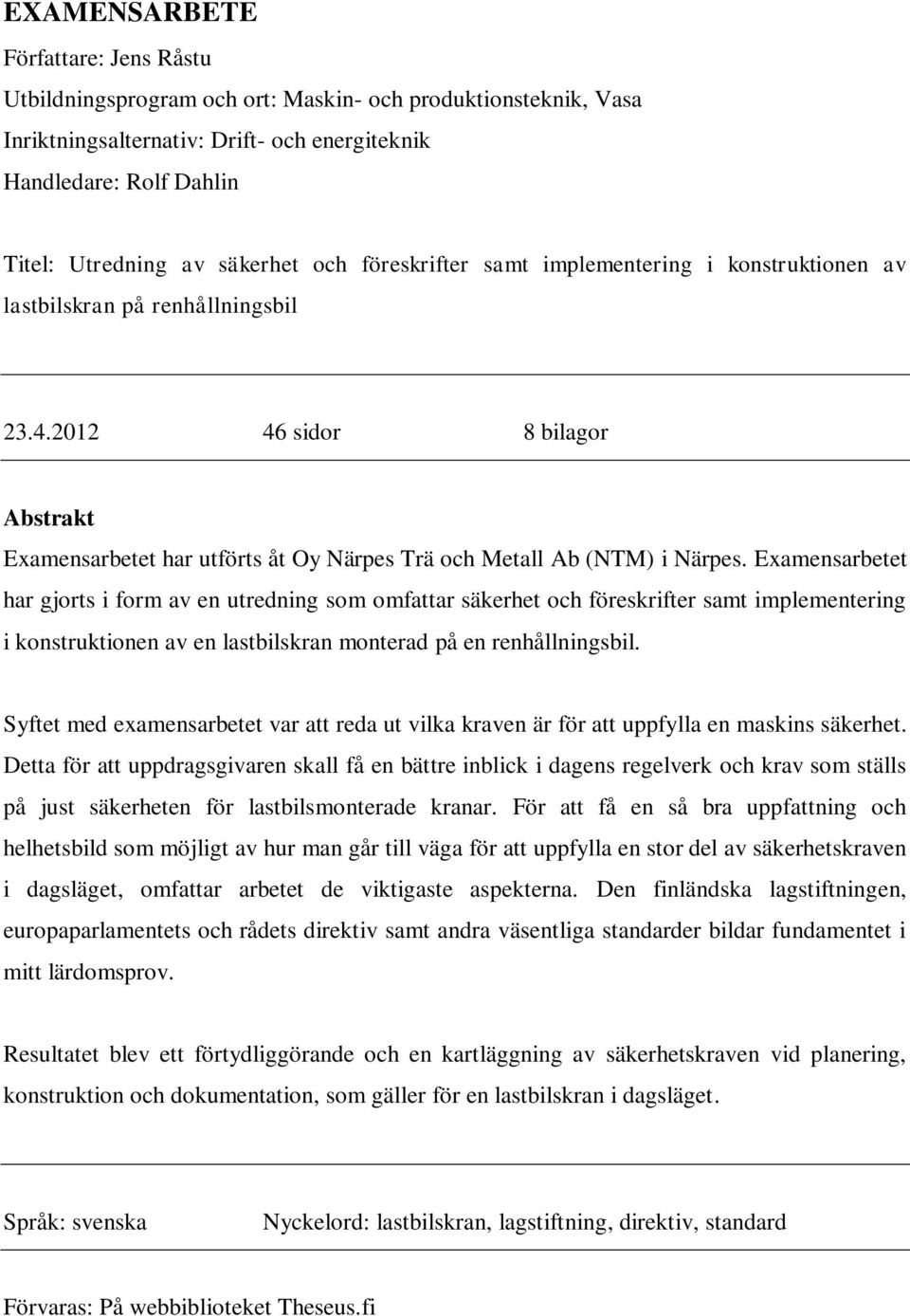 2012 46 sidor 8 bilagor Abstrakt Examensarbetet har utförts åt Oy Närpes Trä och Metall Ab (NTM) i Närpes.