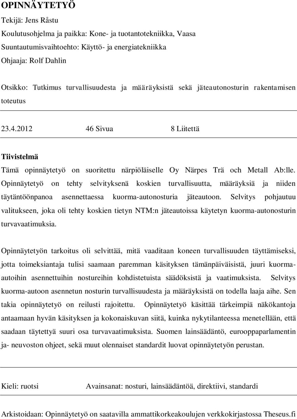 Opinnäytetyö on tehty selvityksenä koskien turvallisuutta, määräyksiä ja niiden täytäntöönpanoa asennettaessa kuorma-autonosturia jäteautoon.