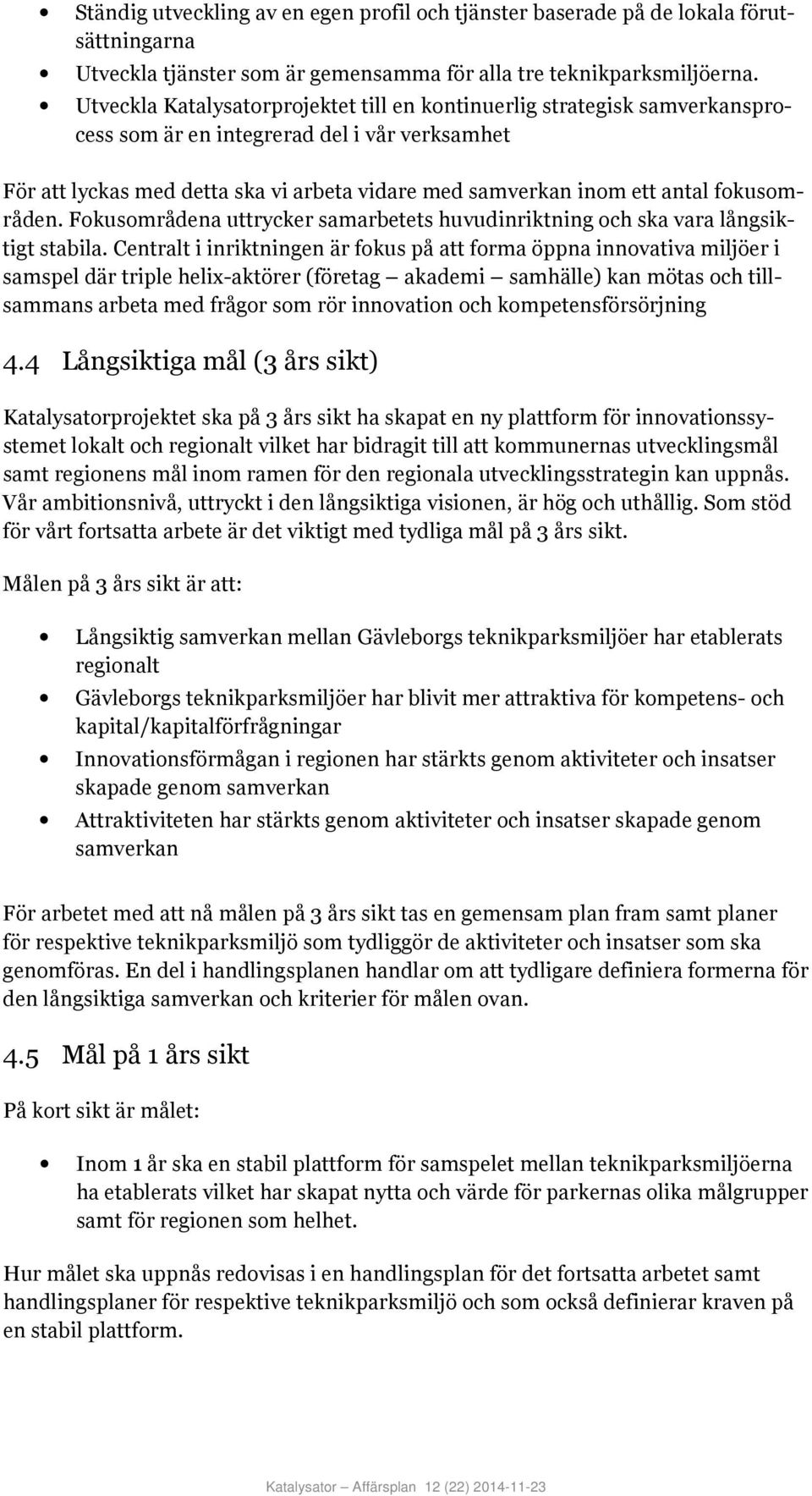 fokusområden. Fokusområdena uttrycker samarbetets huvudinriktning och ska vara långsiktigt stabila.