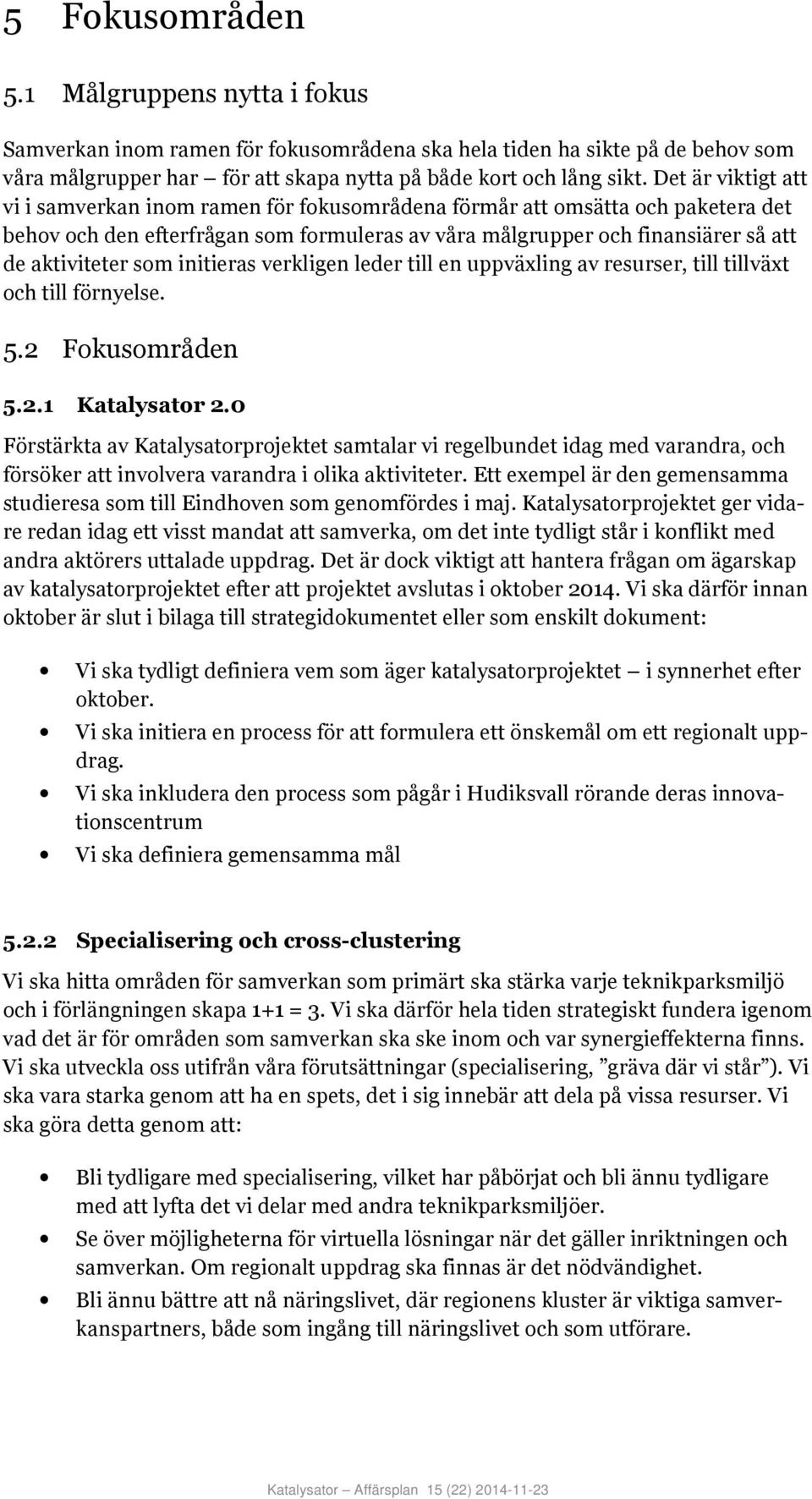 som initieras verkligen leder till en uppväxling av resurser, till tillväxt och till förnyelse. 5.2 Fokusområden 5.2.1 Katalysator 2.