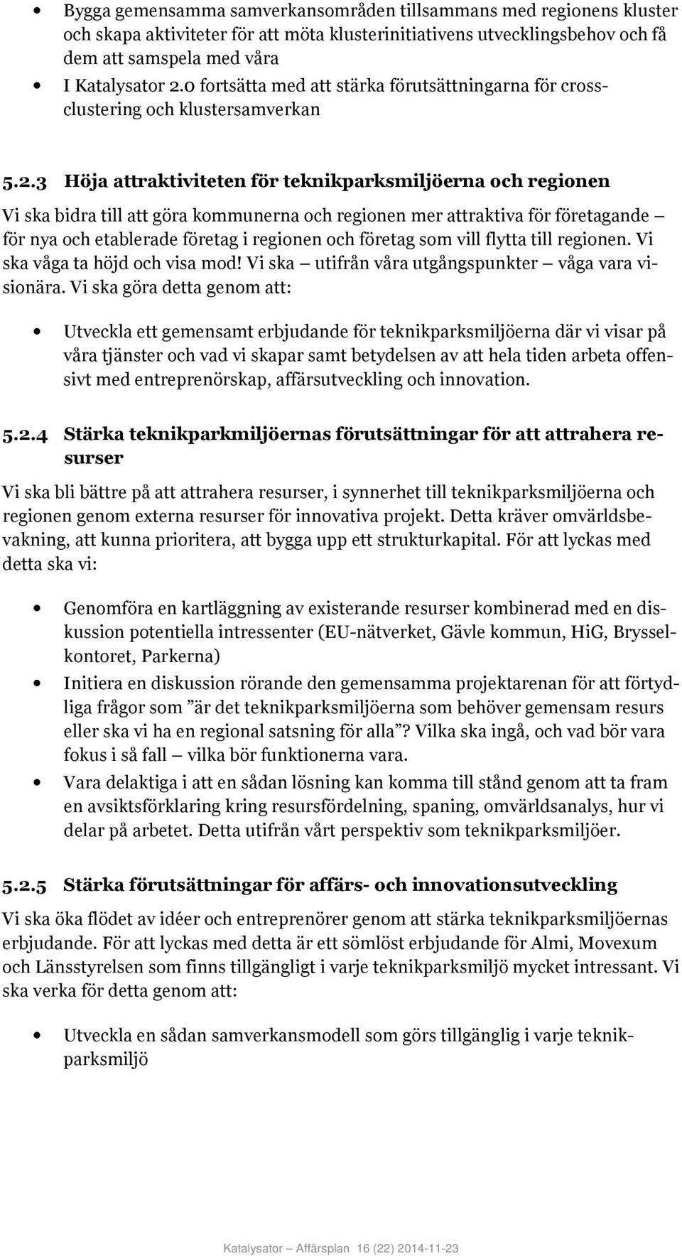 3 Höja attraktiviteten för teknikparksmiljöerna och regionen Vi ska bidra till att göra kommunerna och regionen mer attraktiva för företagande för nya och etablerade företag i regionen och företag