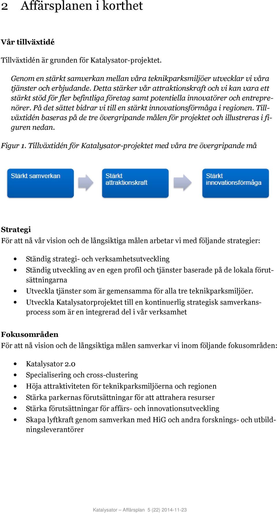 På det sättet bidrar vi till en stärkt innovationsförmåga i regionen. Tillväxtidén baseras på de tre övergripande målen för projektet och illustreras i figuren nedan. Figur 1.