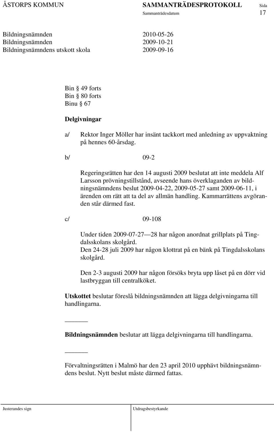 b/ 09-2 Regeringsrätten har den 14 augusti 2009 beslutat att inte meddela Alf Larsson prövningstillstånd, avseende hans överklaganden av bildningsnämndens beslut 2009-04-22, 2009-05-27 samt