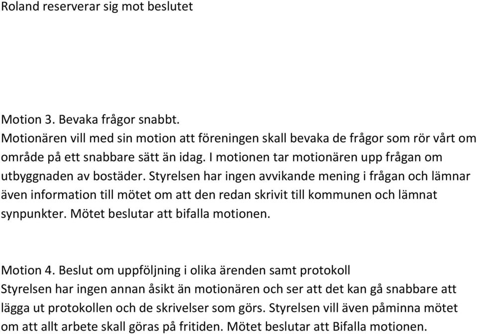 Styrelsen har ingen avvikande mening i frågan och lämnar även information till mötet om att den redan skrivit till kommunen och lämnat synpunkter. Mötet beslutar att bifalla motionen.