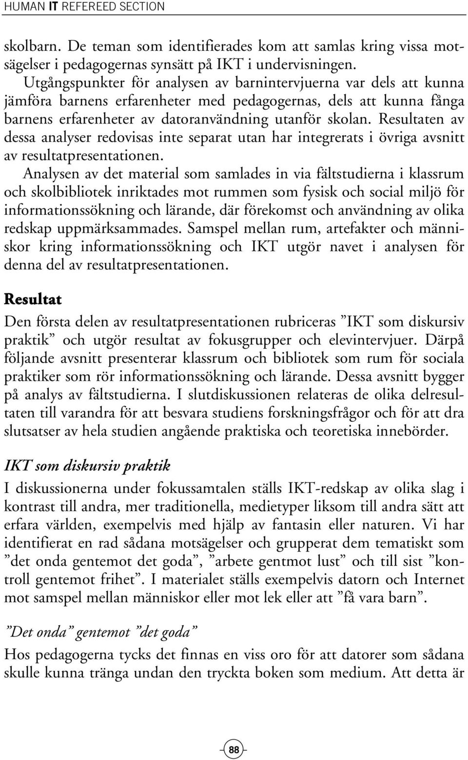 Resultaten av dessa analyser redovisas inte separat utan har integrerats i övriga avsnitt av resultatpresentationen.